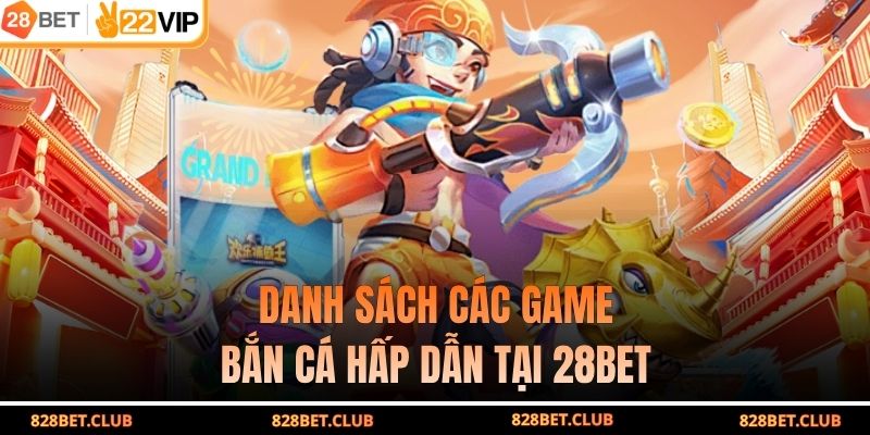 Danh sách các game bắn cá hấp dẫn tại 28BET